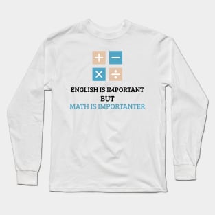 English is important but math is importanter Long Sleeve T-Shirt